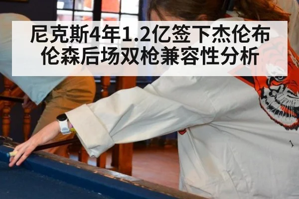 尼克斯4年1.2亿签下杰伦布伦森后场双枪兼容性分析